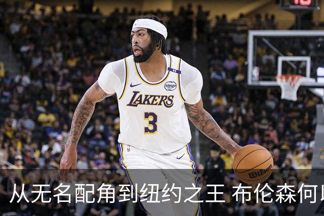 从无名配角到纽约之王 布伦森何以写就冠军传奇？